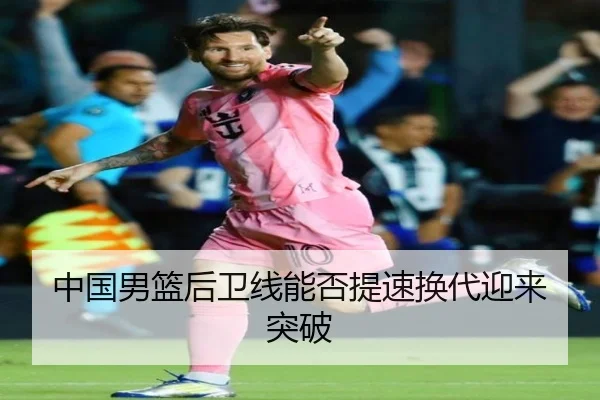 中国男篮后卫线能否提速换代迎来突破