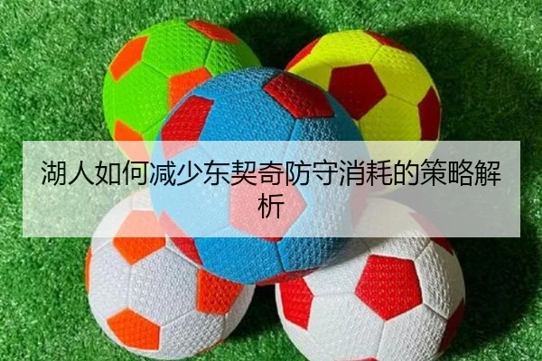 湖人如何减少东契奇防守消耗的策略解析